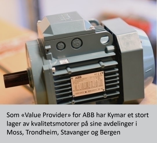 Som «Value Provider» for ABB har Kymar et stort lager av kvalitetsmotorer på sine avdelinger i Moss, Trondheim, Stavanger og Bergen
